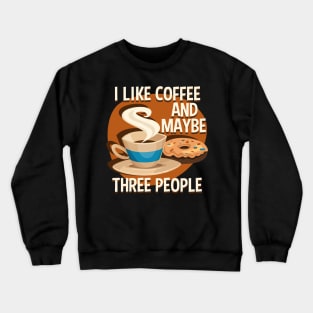 I Like Coffee And Maybe Three People Crewneck Sweatshirt